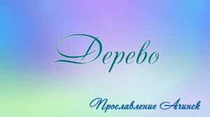 Дерево - Прославление Ачинск