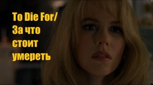To Die For/ За что стоит умереть (Фильм) Обзор