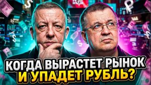 Когда вырастет рынок и упадет рубль?