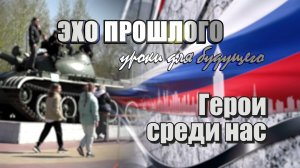 Эхо прошлого — уроки для будущего. Герои среди нас