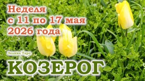 КОЗЕРОГ | ТАРО прогноз на неделю с 11 по 17 мая 2026 года