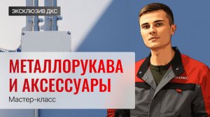 ЭКСКЛЮЗИВ ДКС: Металлорукава и аксессуары. Мастер-класс
