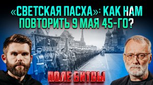 «Светская пасха»: как нам повторить 9 мая 45-го? / Поле битвы