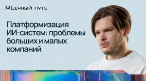 Платформизация AI-систем: проблемы больших и малых компаний | МЛечный путь 2026