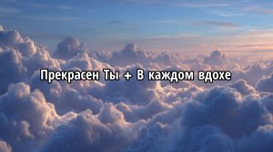 Прекрасен Ты + В каждом вдохе
