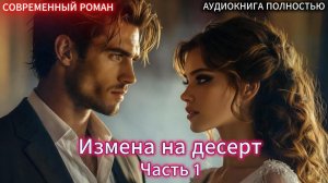Измена на десерт | Часть 1 |СОВРЕМЕННЫЙ ЛЮБОВНЫЙ РОМАН | АУДИОКНИГИ | слушать полностью