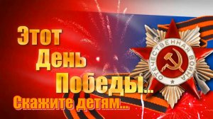 Этот День Победы !!!   Скажите детям  !!!  Скажите взрослым !!!