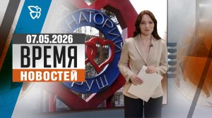 Время новостей. События 07.05.2026