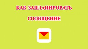 Как Запланировать Сообщение в Яндекс Почте
