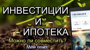 Совмещаю ИПОТЕКУ и ИНВЕСТИЦИИ в Акции: Мой опыт!