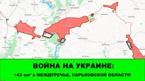 08.05 Война на Украине: + 43 км² в Междуречье!