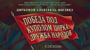 спектакль «Победа под куполом цирка: дружба народов» г. Иваново 5.05.2026г. Видеостудия «ЛИК»