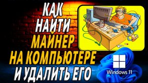 Как найти майнер на компьютере windows 11 и удалить его