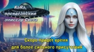 ✨ ГФС: КаRа, Плеядеанский эмиссар Света: Скоро придёт время для более сильного присутствия