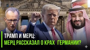 АРАБЫ ЖЁСТКО НАДАВИЛИ НА ТРАМПА  ГЕРМАНИЯ КАТИТСЯ В ПРОПАСТЬ  АМБИЦИИ ТРАМПА МЕШАЮТ ВСЕМУ МИРУ
