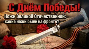 С Днём Победы! Ножи Великой Отечественной - какие ножи были на фронте ?