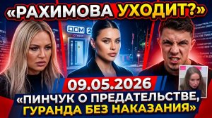 Дом 2, 09.05.2026: уход Рахимовой, предательство подруги Пинчук и скандал вокруг Гуранды