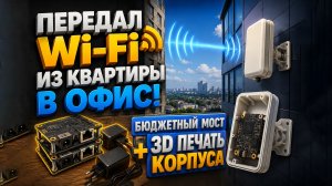 Передал Wi-Fi из квартиры в офис! Бюджетный мост + 3D печать корпуса