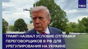 Трамп назвал условие отправки переговорщиков в РФ для урегулирования на Украине
