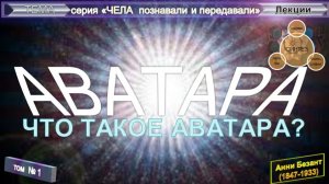 (1) АВАТАРА - ЧТО ТАКОЕ АВАТАРА? - компиляция втч из труда Анни Безант (1847-1933)