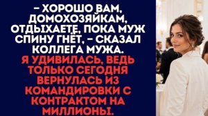Хорошо вам, домохозяйкам, отдыхаете, пока муж спину гнёт, — сказал коллега мужа.Я удивилась!
