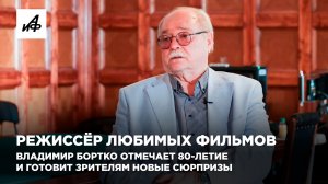 Режиссёр любимых фильмов. Владимир Бортко отмечает 80-летие и готовит зрителям новые сюрпризы