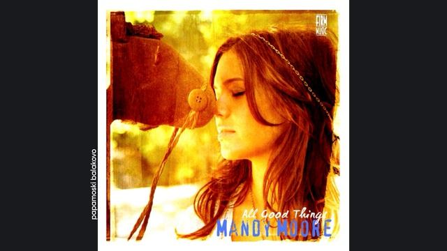 Mandy Moore - All Good Things, 2007 All Good Things (papamoski balakovo)