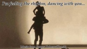 I'm feeling the rhythm, dancing with you...(Music from Sergey Kolosov)
