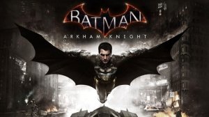 Играем в Batman: Arkham Knight