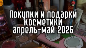 Покупки и подарки косметики 2026 май апрель