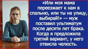 Или моя мама переезжает к нам в спальню, или ты на улицу, выбирай