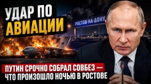 УДАР ПО АВИАЦИИ Путин срочно собрал Совбез — что произошло ночью в Ростове