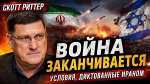 СКОТТ РИТТЕР Война заканчивается - Условия, диктованные Ираном!