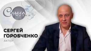 Актер театра и кино | Сергей Горобченко | Смысл жизни