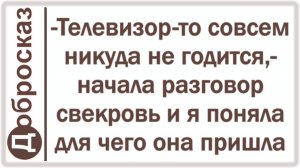 -Телевизор-то совсем никуда не годится,- начала разговор свекровь и я поняла для чего она пришла