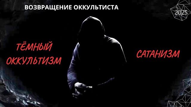 ВОЗВРАЩЕНИЕ ОККУЛЬТИСТА. САТАНИЗМ, ТЁМНЫЙ ОККУЛЬТИЗМ. 2025