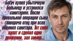 Истории из жизни Богач купил убыточную больницу и устроился санитаром. После провальной