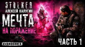 S.T.A.L.K.E.R. Мечта на поражение — Часть 1 | Аудиокнига Сталкер | Зона, Постапокалипсис, Выживание
