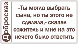 -Ты могла выбрать сына, но ты этого не сделала,- сказал сожитель и мне на это нечего было ответить