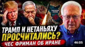 ТРАМП И НЕТАНЬЯХУ ПРОСЧИТАЛИСЬ ЧЕС ФРИМАН ОБ ИРАНЕ