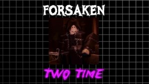 TWO TIME-как играется персонаж? FORSAKEN #6