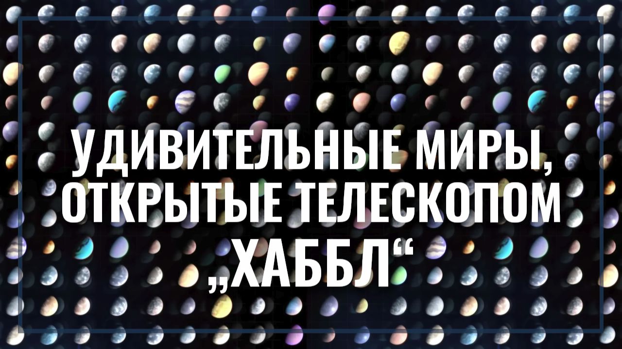 Удивительные миры, открытые телескопом „Хаббл“