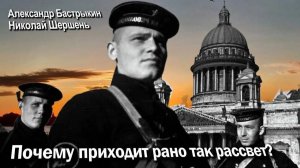 А. Бастрыкин, Н. Шершень Почему приходит рано так рассвет?