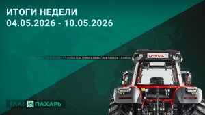 Новости из мира сельхозтехники и АПК. Итоги недели 04.05.2026 - 10.05.2026