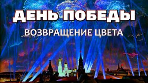 ДЕНЬ ПОБЕДЫ - ВОЗВРАЩЕНИЕ ЦВЕТА