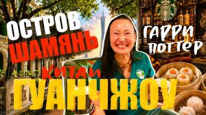 КАК ВЫЖИВАЮТ ИРКУТЯНЕ В КИТАЕ. Гуанчжоу Starbucks Гарри Поттер на Острове Шамянь. Пробуем ДимСамы