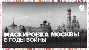 Как маскировали Москву в годы войны? — Москва 24 | Контент