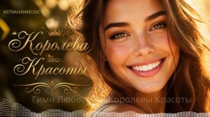 КОРОЛЕВА КРАСОТЫГимн Любви Королеве Красоты