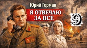 Я отвечаю за все. Глава 9 - Юрий Герман. Аудиокнига