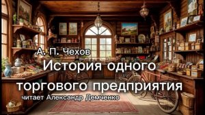 «История одного торгового предприятия». Чехов А.П. | Аудиокнига. Чтилум. Александр Демченко